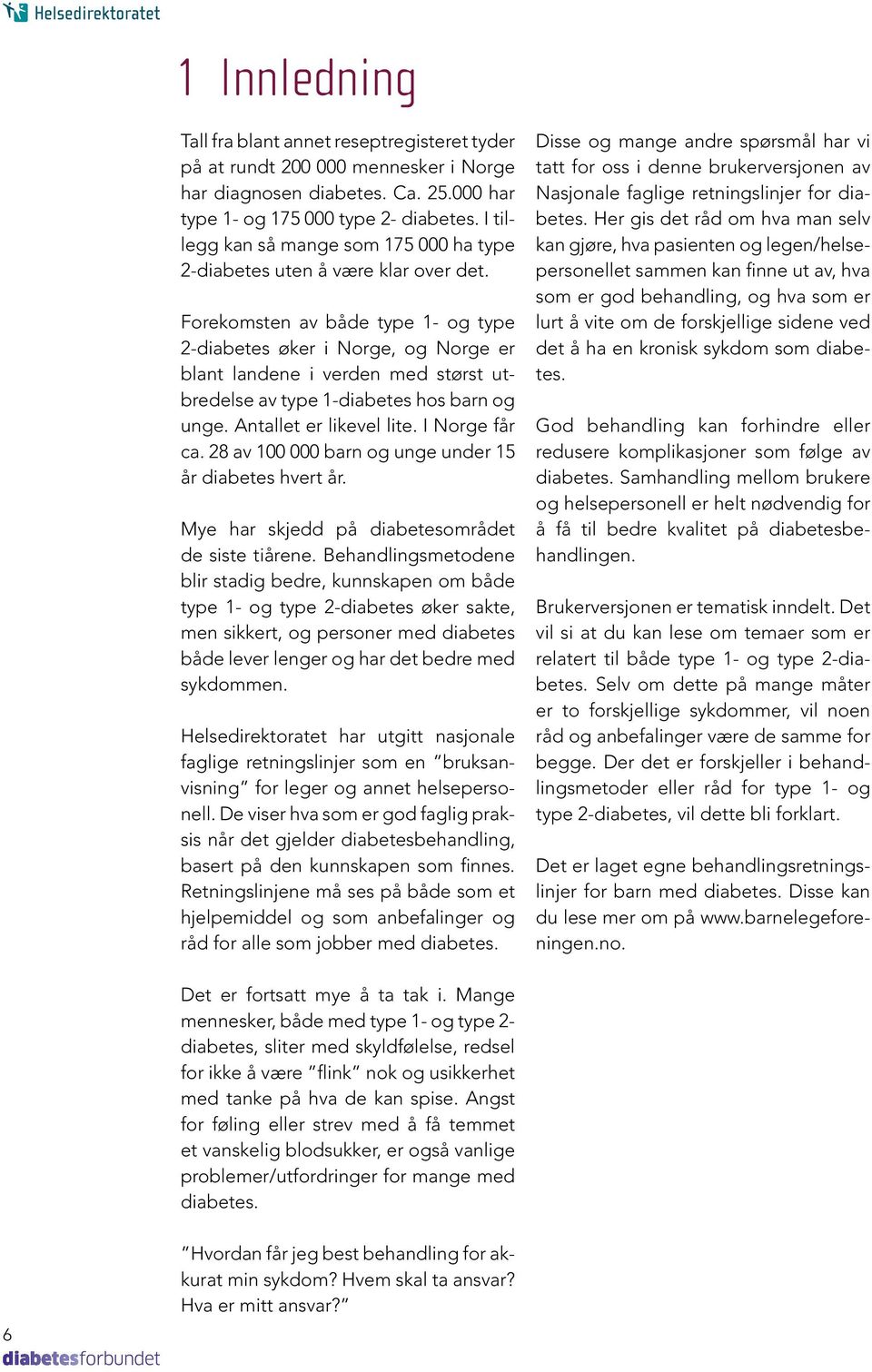 Forekomsten av både type 1- og type 2-diabetes øker i Norge, og Norge er blant landene i verden med størst utbredelse av type 1-diabetes hos barn og unge. Antallet er likevel lite. I Norge får ca.