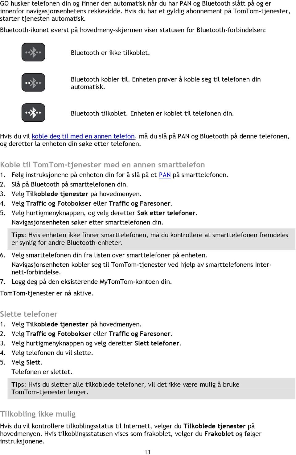 Bluetooth-ikonet øverst på hovedmeny-skjermen viser statusen for Bluetooth-forbindelsen: Bluetooth er ikke tilkoblet. Bluetooth kobler til. Enheten prøver å koble seg til telefonen din automatisk.