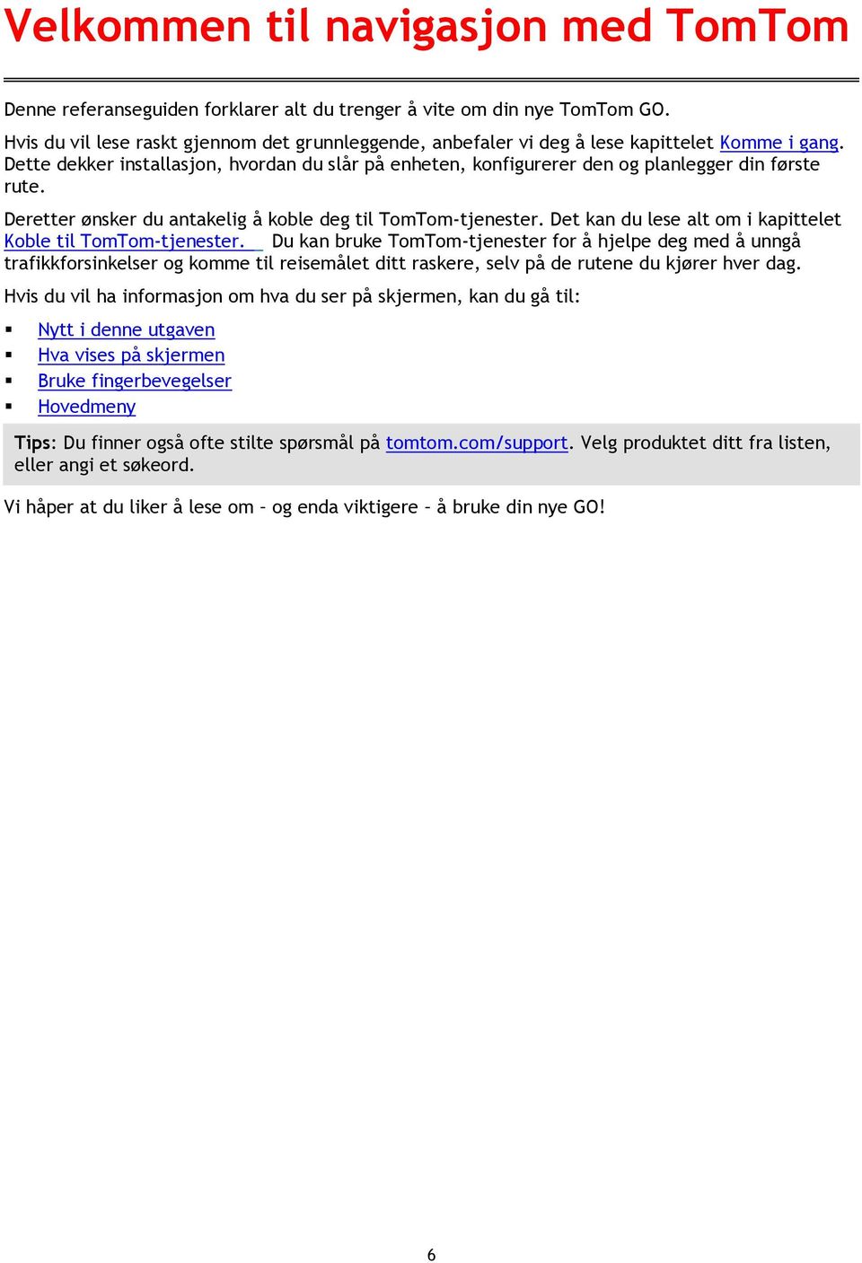 Dette dekker installasjon, hvordan du slår på enheten, konfigurerer den og planlegger din første rute. Deretter ønsker du antakelig å koble deg til TomTom-tjenester.
