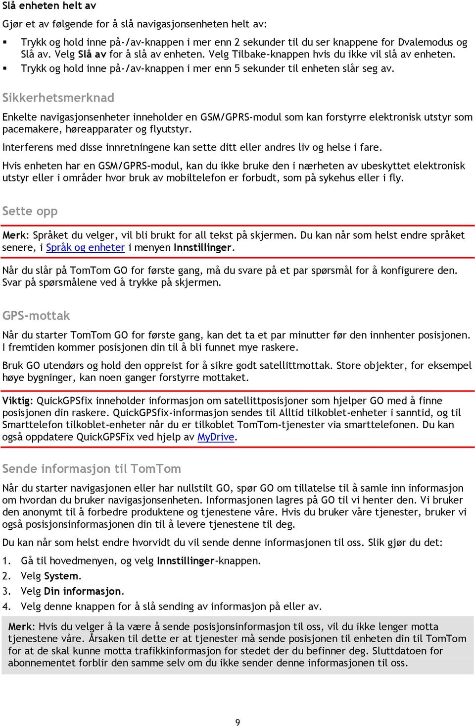 Sikkerhetsmerknad Enkelte navigasjonsenheter inneholder en GSM/GPRS-modul som kan forstyrre elektronisk utstyr som pacemakere, høreapparater og flyutstyr.