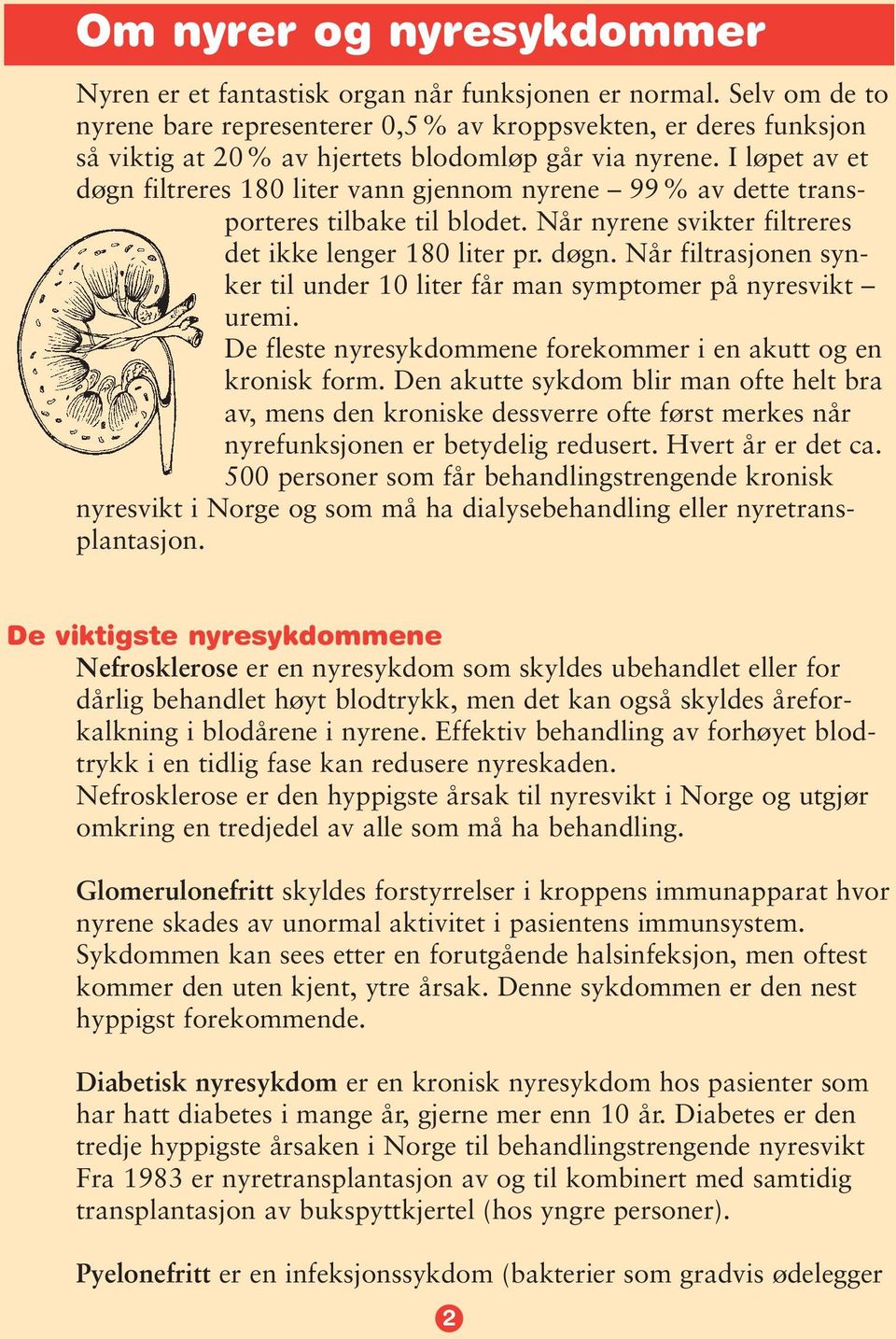 I løpet av et døgn filtreres 180 liter vann gjennom nyrene 99% av dette transporteres tilbake til blodet. Når nyrene svikter filtreres det ikke lenger 180 liter pr. døgn. Når filtrasjonen synker til under 10 liter får man symptomer på nyresvikt uremi.