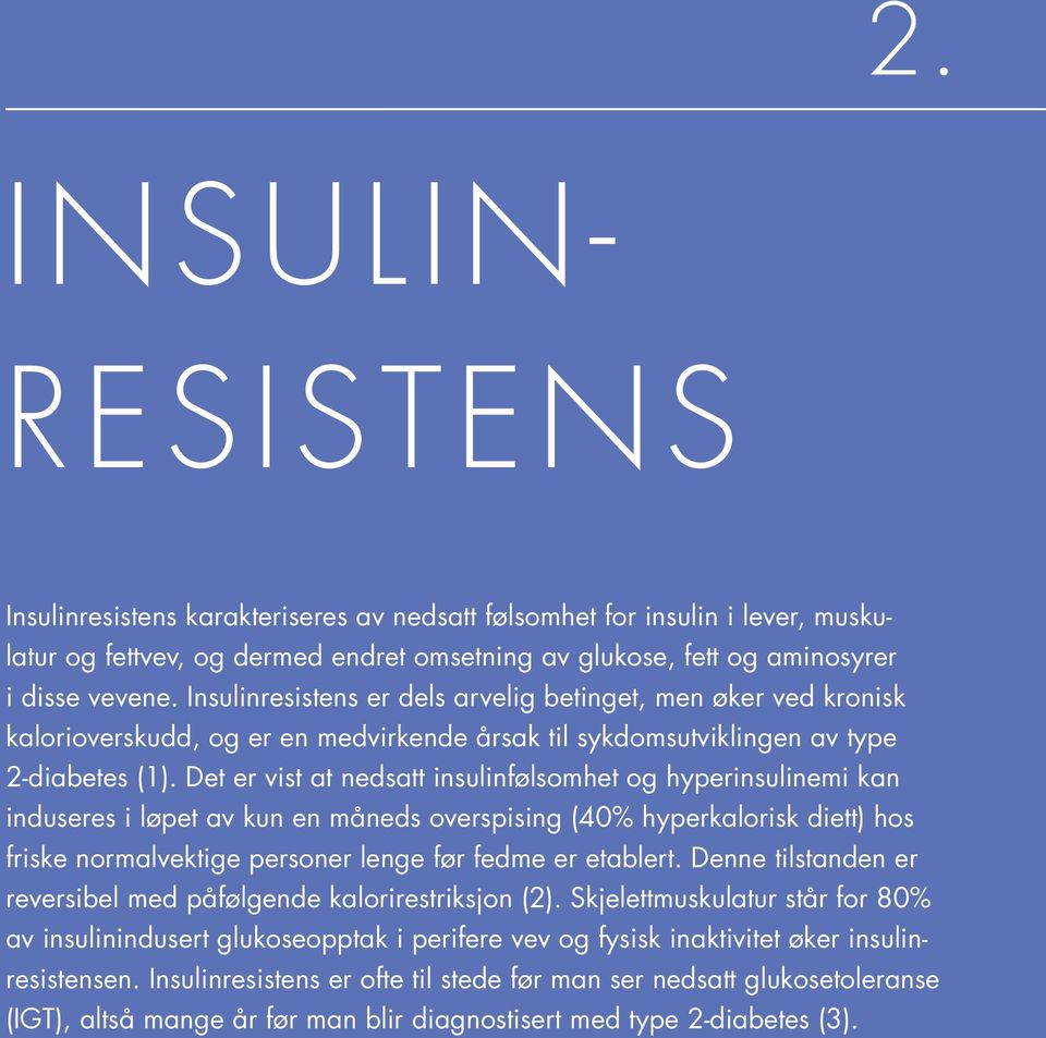 Det er vist at nedsatt insulinfølsomhet og hyperinsulinemi kan induseres i løpet av kun en måneds overspising (40% hyperkalorisk diett) hos friske normalvektige personer lenge før fedme er etablert.