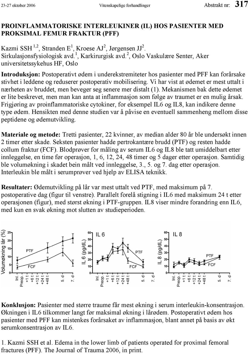 2, Oslo Vaskulære Senter, Aker universitetssykehus HF, Oslo Introduksjon: Postoperativt ødem i underekstremiteter hos pasienter med PFF kan forårsake stivhet i leddene og reduserer postoperativ