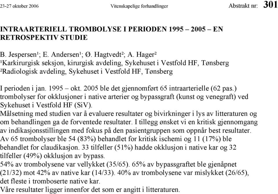 2005 ble det gjennomført 65 intraarterielle (62 pas.) trombolyser for okklusjoner i native arterier og bypassgraft (kunst og venegraft) ved Sykehuset i Vestfold HF (SiV).