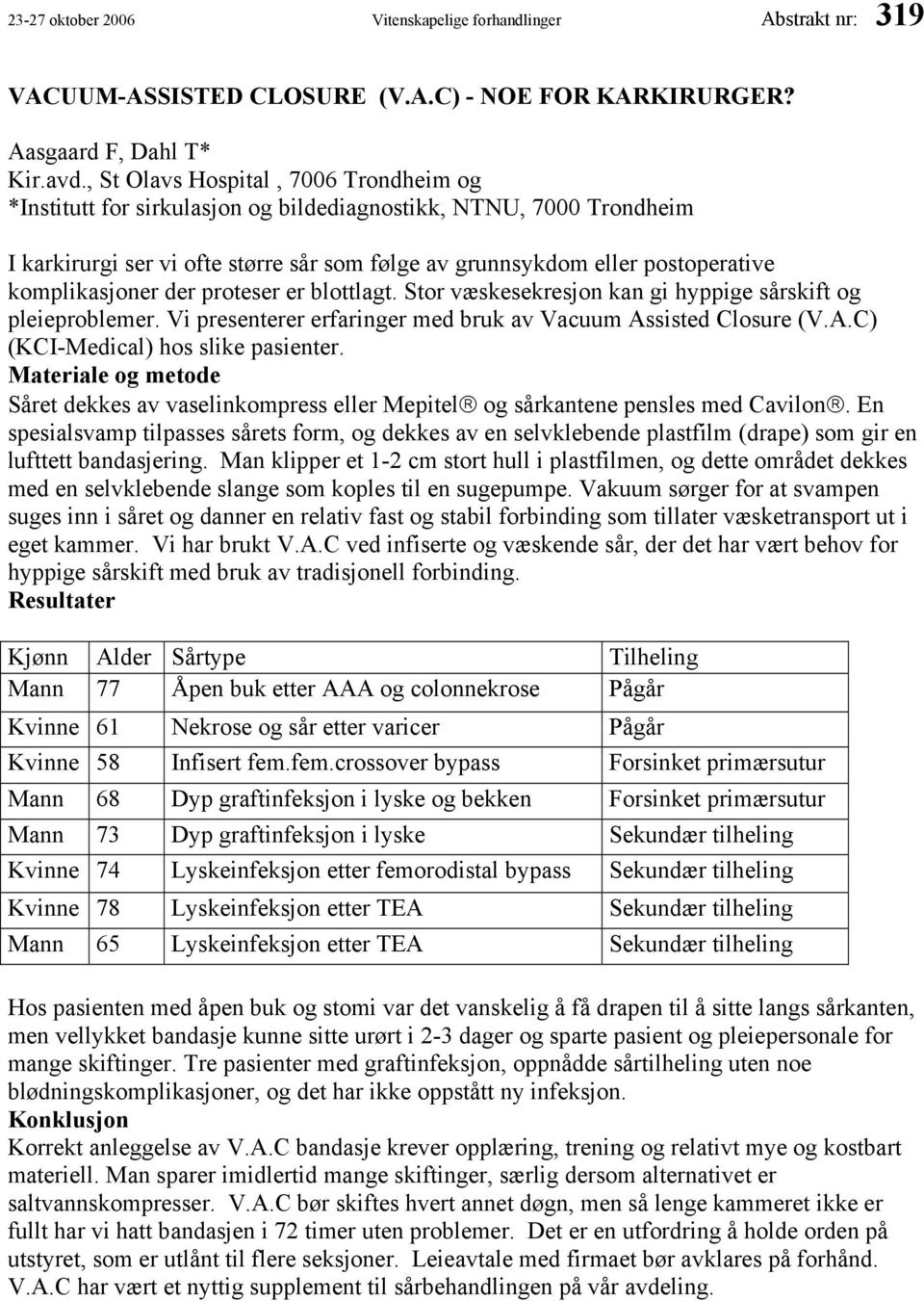 komplikasjoner der proteser er blottlagt. Stor væskesekresjon kan gi hyppige sårskift og pleieproblemer. Vi presenterer erfaringer med bruk av Vacuum Assisted Closure (V.A.C) (KCI-Medical) hos slike pasienter.