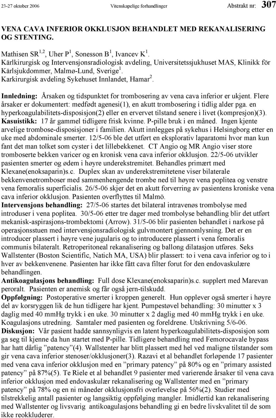 Innledning: Årsaken og tidspunktet for trombosering av vena cava inferior er ukjent. Flere årsaker er dokumentert: medfødt agenesi(1), en akutt trombosering i tidlig alder pga.