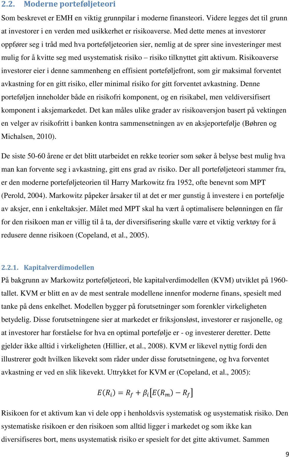 aktivum. Risikoaverse investorer eier i denne sammenheng en effisient porteføljefront, som gir maksimal forventet avkastning for en gitt risiko, eller minimal risiko for gitt forventet avkastning.