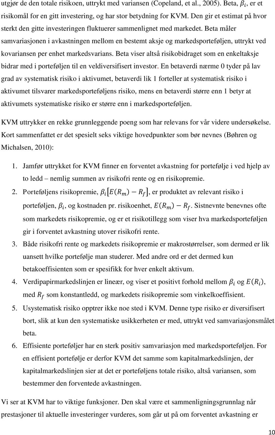 Beta måler samvariasjonen i avkastningen mellom en bestemt aksje og markedsporteføljen, uttrykt ved kovariansen per enhet markedsvarians.