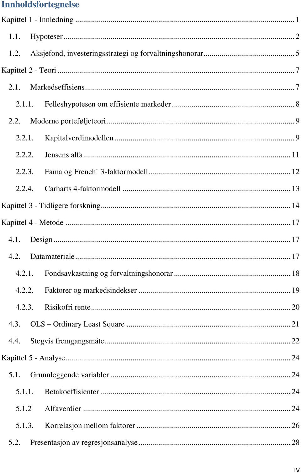 .. 13 Kapittel 3 - Tidligere forskning... 14 Kapittel 4 - Metode... 17 4.1. Design... 17 4.2. Datamateriale... 17 4.2.1. Fondsavkastning og forvaltningshonorar... 18 4.2.2. Faktorer og markedsindekser.