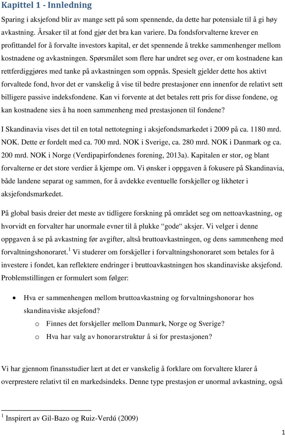 Spørsmålet som flere har undret seg over, er om kostnadene kan rettferdiggjøres med tanke på avkastningen som oppnås.