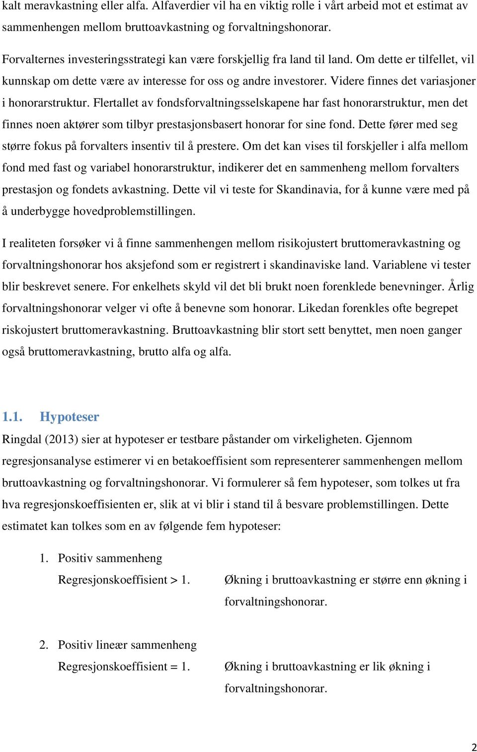 Videre finnes det variasjoner i honorarstruktur. Flertallet av fondsforvaltningsselskapene har fast honorarstruktur, men det finnes noen aktører som tilbyr prestasjonsbasert honorar for sine fond.