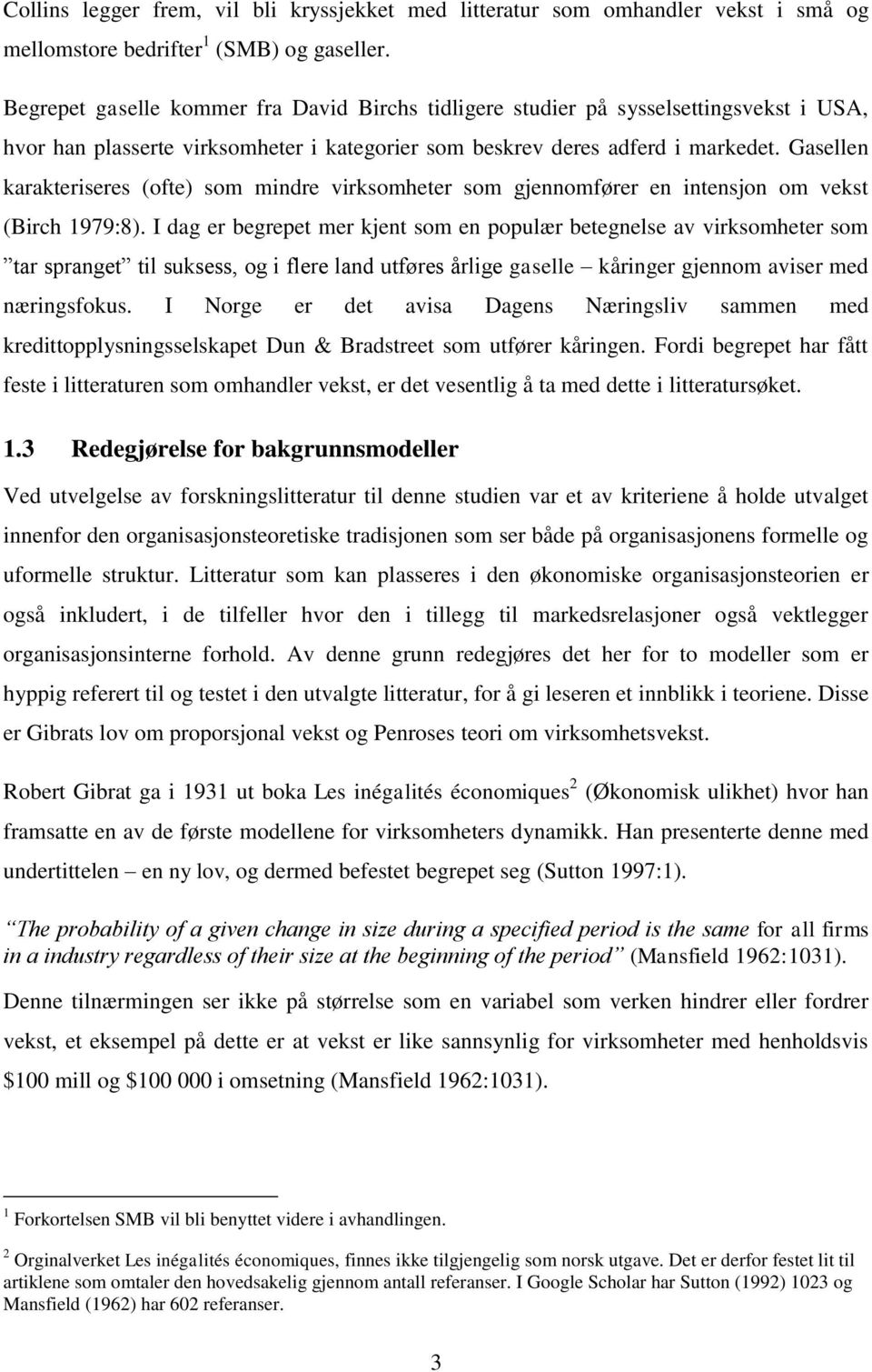 Gasellen karakteriseres (ofte) som mindre virksomheter som gjennomfører en intensjon om vekst (Birch 1979:8).