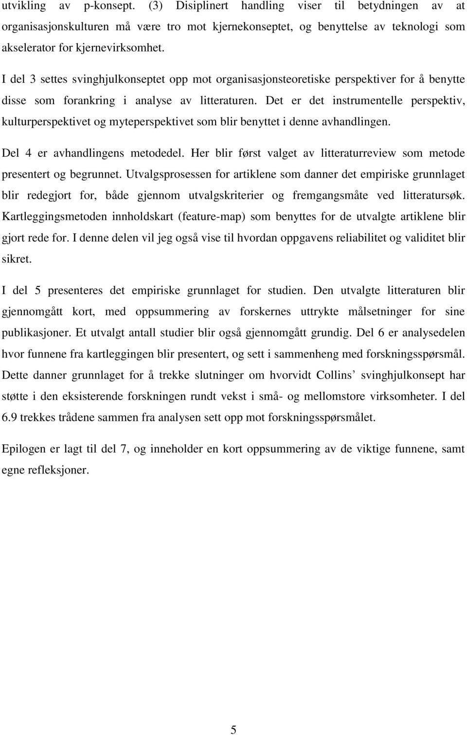 Det er det instrumentelle perspektiv, kulturperspektivet og myteperspektivet som blir benyttet i denne avhandlingen. Del 4 er avhandlingens metodedel.