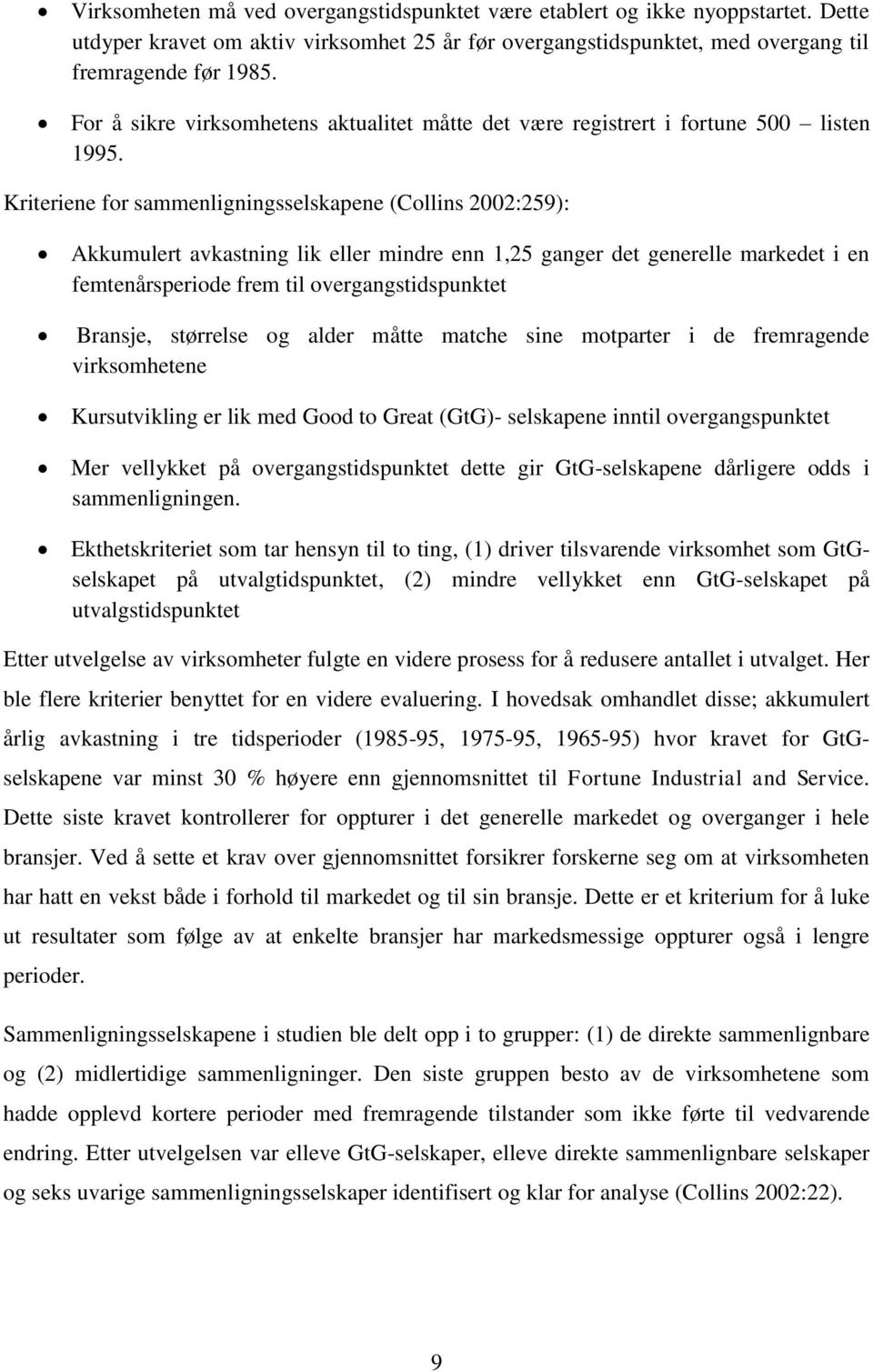 Kriteriene for sammenligningsselskapene (Collins 2002:259): Akkumulert avkastning lik eller mindre enn 1,25 ganger det generelle markedet i en femtenårsperiode frem til overgangstidspunktet Bransje,