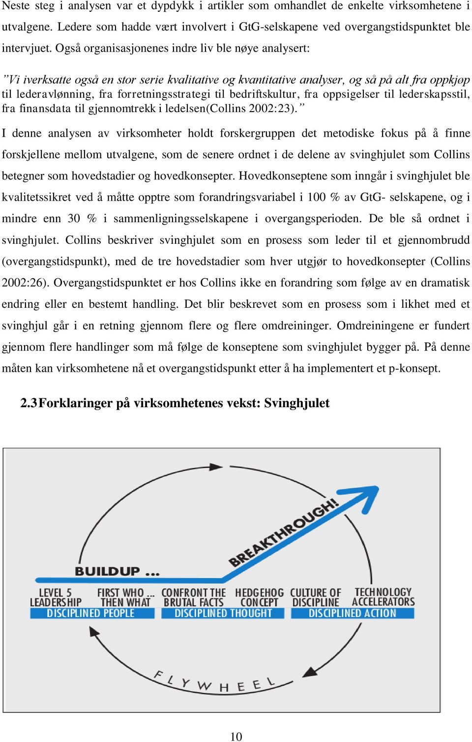 bedriftskultur, fra oppsigelser til lederskapsstil, fra finansdata til gjennomtrekk i ledelsen(collins 2002:23).