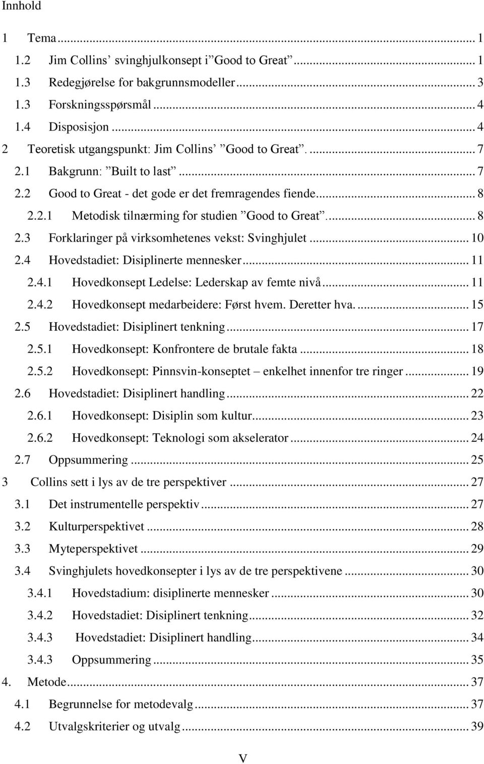 ... 8 2.3 Forklaringer på virksomhetenes vekst: Svinghjulet... 10 2.4 Hovedstadiet: Disiplinerte mennesker... 11 2.4.1 Hovedkonsept Ledelse: Lederskap av femte nivå... 11 2.4.2 Hovedkonsept medarbeidere: Først hvem.