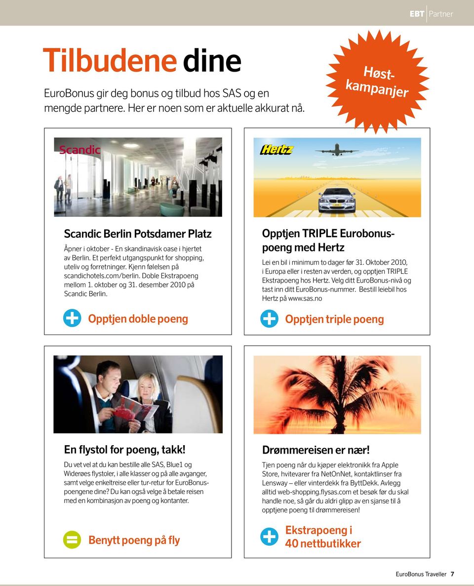 com/berlin. Doble Ekstrapoeng mellom 1. oktober og 31. desember 2010 på Scandic Berlin. Opptjen doble poeng Opptjen TRIPLE Eurobonuspoeng med Hertz Lei en bil i minimum to dager før 31.