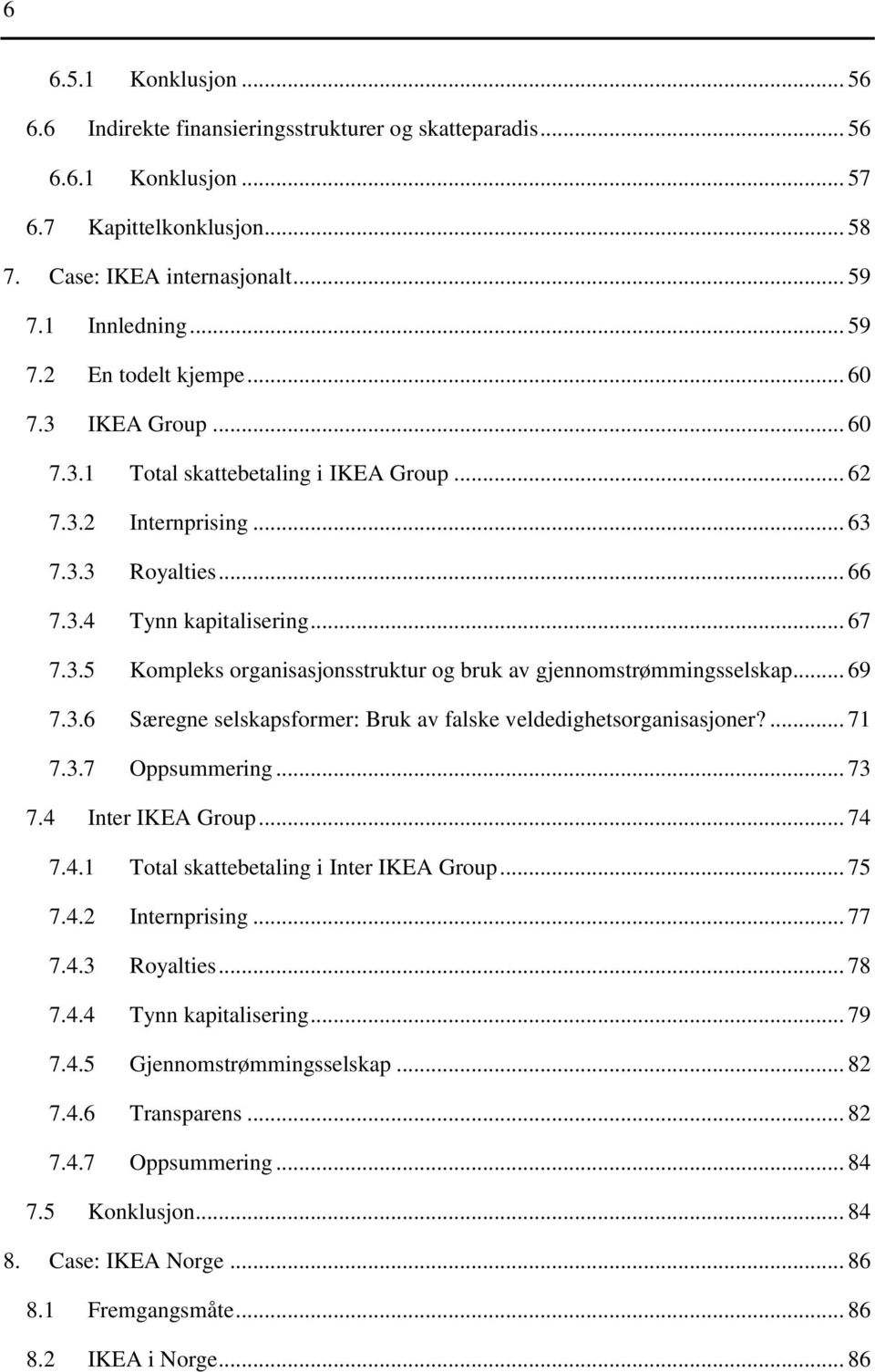 .. 69 7.3.6 Særegne selskapsformer: Bruk av falske veldedighetsorganisasjoner?... 71 7.3.7 Oppsummering... 73 7.4 Inter IKEA Group... 74 7.4.1 Total skattebetaling i Inter IKEA Group... 75 7.4.2 Internprising.