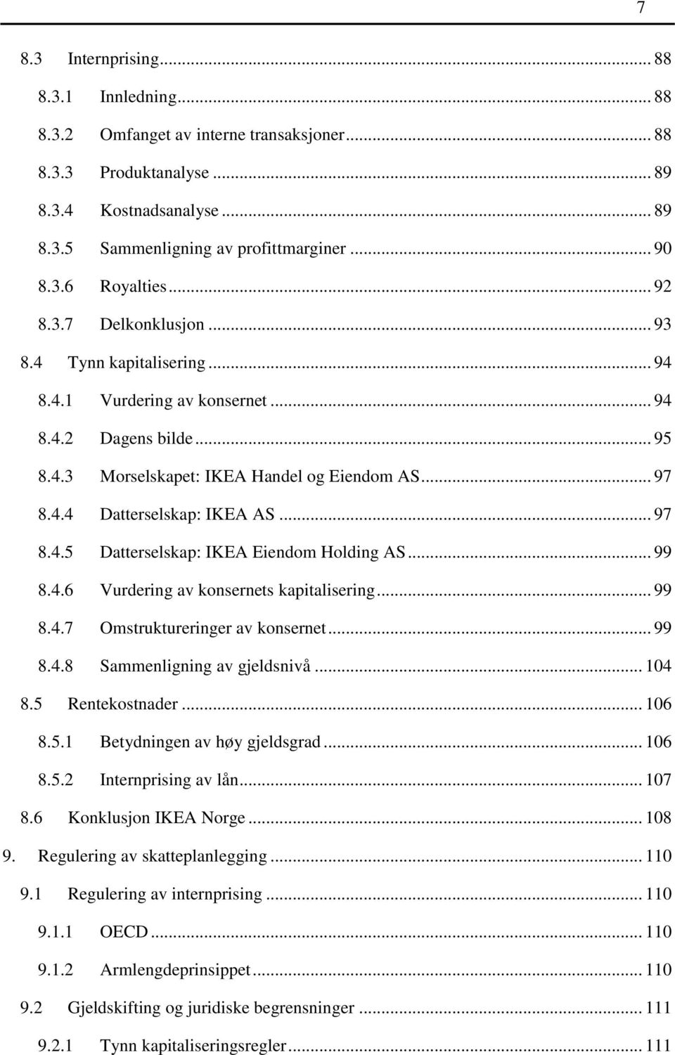 .. 97 8.4.5 Datterselskap: IKEA Eiendom Holding AS... 99 8.4.6 Vurdering av konsernets kapitalisering... 99 8.4.7 Omstruktureringer av konsernet... 99 8.4.8 Sammenligning av gjeldsnivå... 104 8.