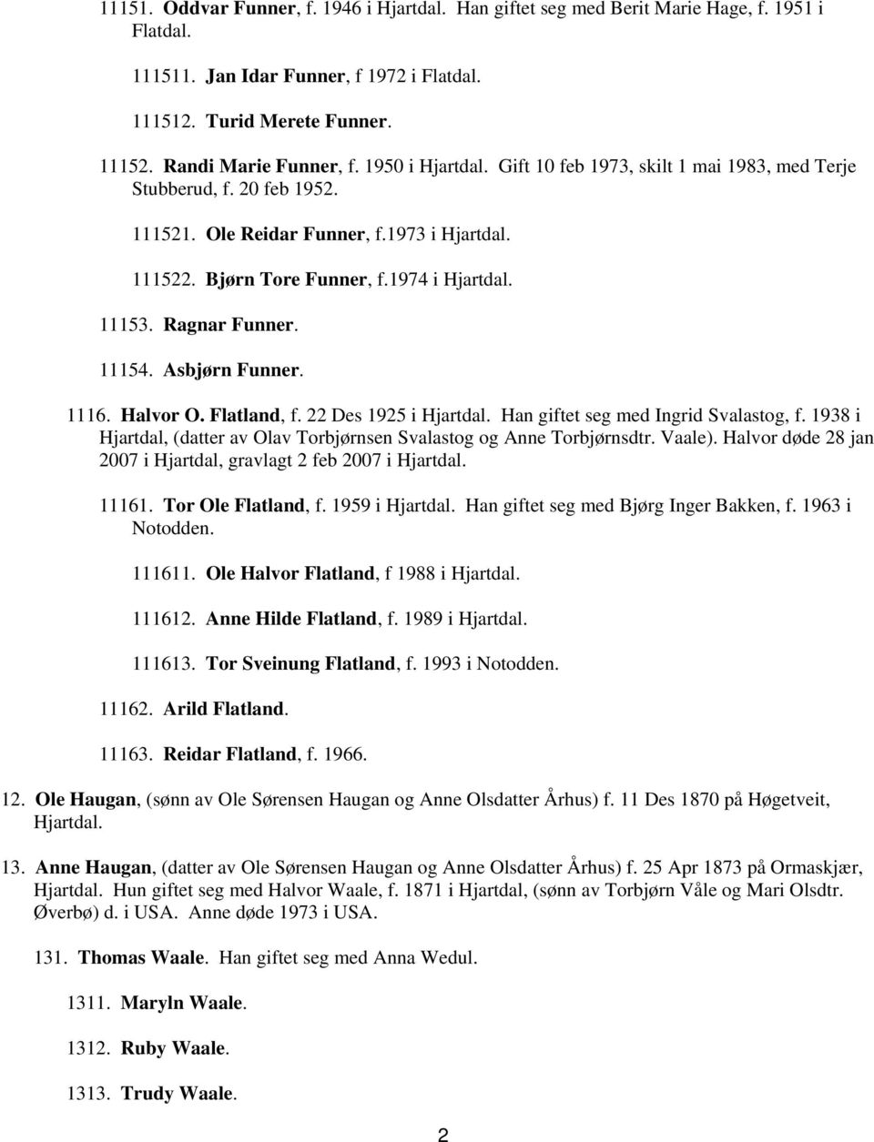 Ragnar Funner. 11154. Asbjørn Funner. 1116. Halvor O. Flatland, f. 22 Des 1925 i Hjartdal. Han giftet seg med Ingrid Svalastog, f.