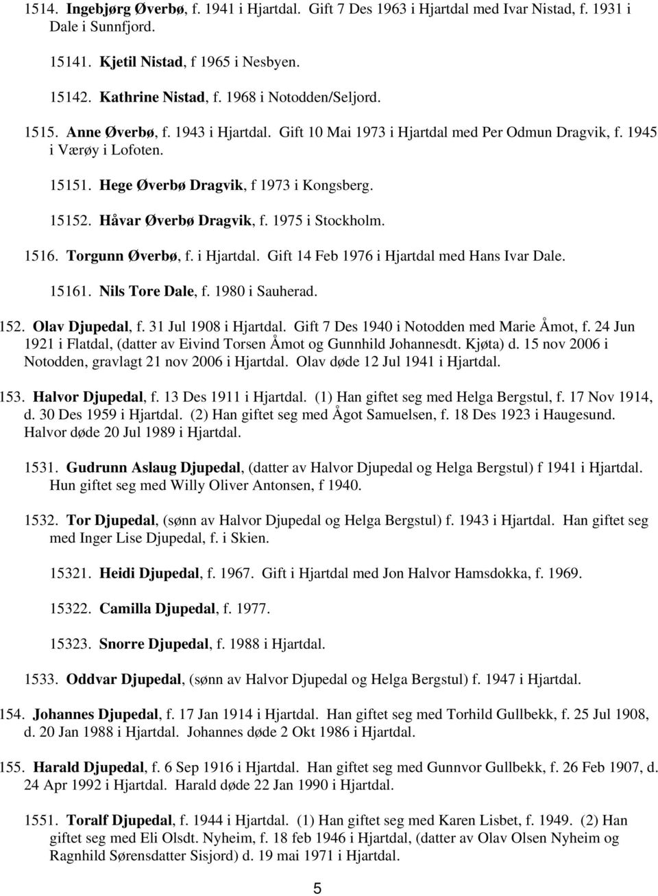 Håvar Øverbø Dragvik, f. 1975 i Stockholm. 1516. Torgunn Øverbø, f. i Hjartdal. Gift 14 Feb 1976 i Hjartdal med Hans Ivar Dale. 15161. Nils Tore Dale, f. 1980 i Sauherad. 152. Olav Djupedal, f.