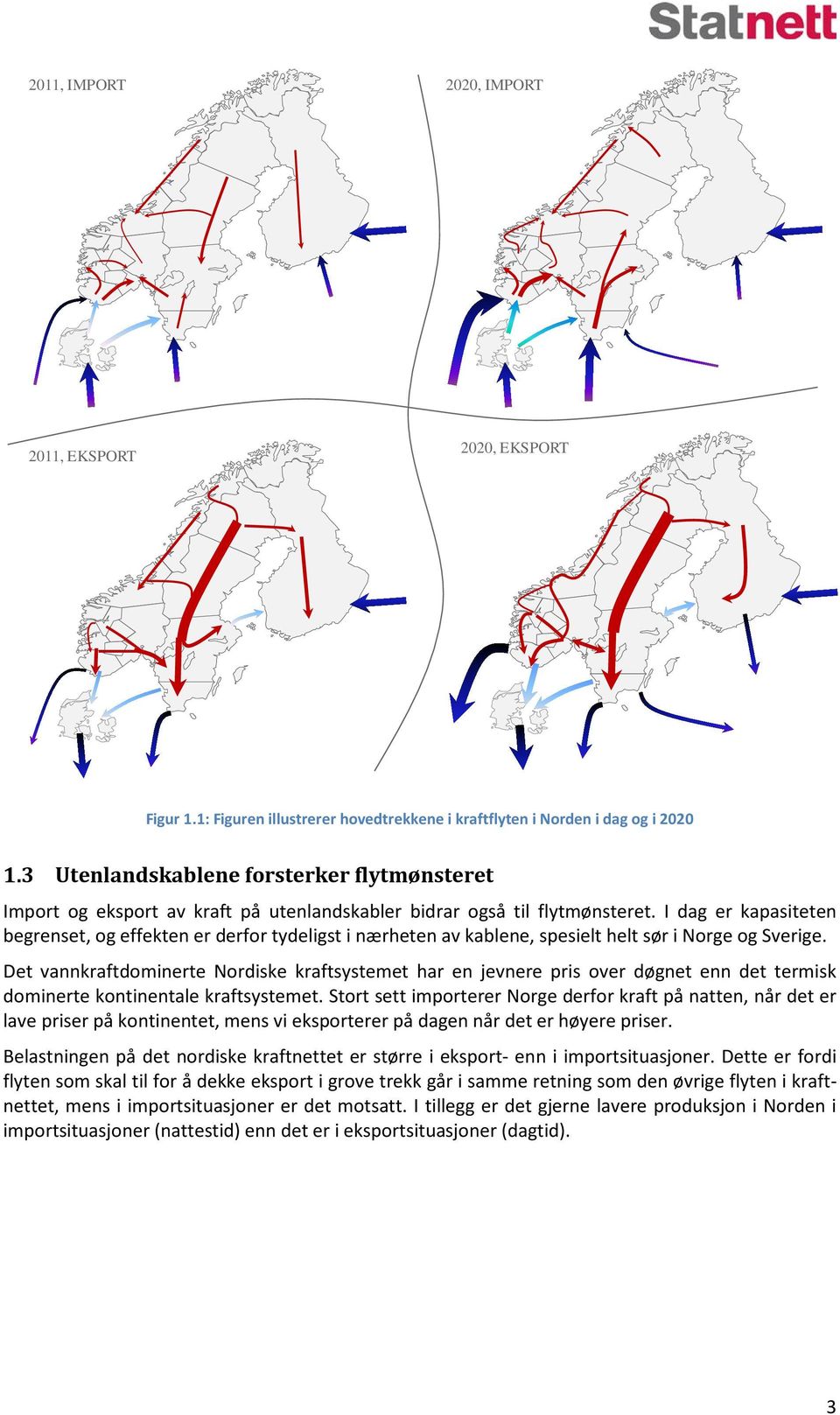 I dag er kapasiteten begrenset, og effekten er derfor tydeligst i nærheten av kablene, spesielt helt sør i Norge og Sverige.