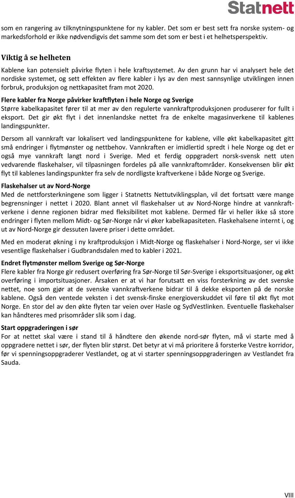 Av den grunn har vi analysert hele det nordiske systemet, og sett effekten av flere kabler i lys av den mest sannsynlige utviklingen innen forbruk, produksjon og nettkapasitet fram mot 2020.