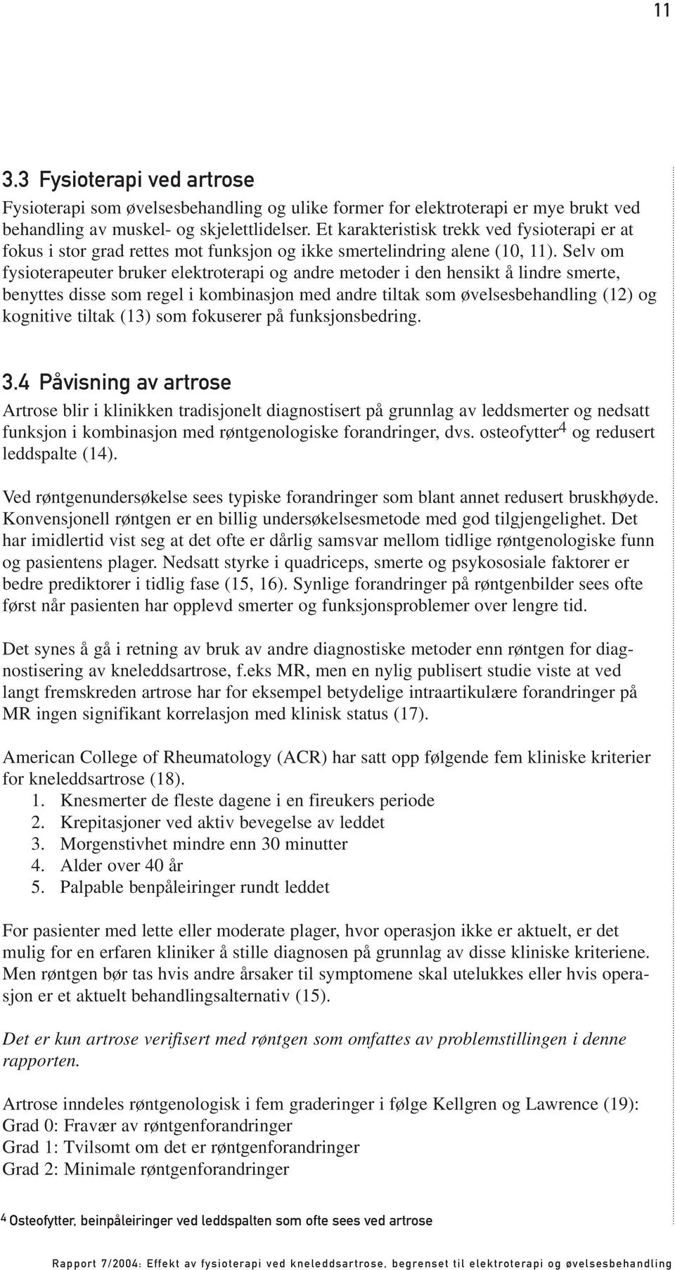 Selv om fysioterapeuter bruker elektroterapi og andre metoder i den hensikt å lindre smerte, benyttes disse som regel i kombinasjon med andre tiltak som øvelsesbehandling (12) og kognitive tiltak