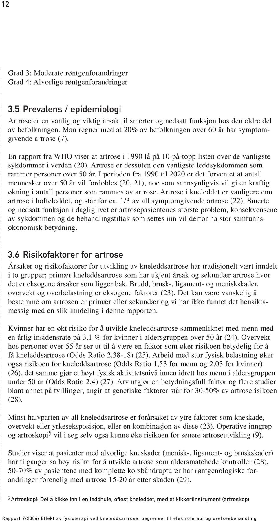 Man regner med at 20% av befolkningen over 60 år har symptomgivende artrose (7). En rapport fra WHO viser at artrose i 1990 lå på 10-på-topp listen over de vanligste sykdommer i verden (20).