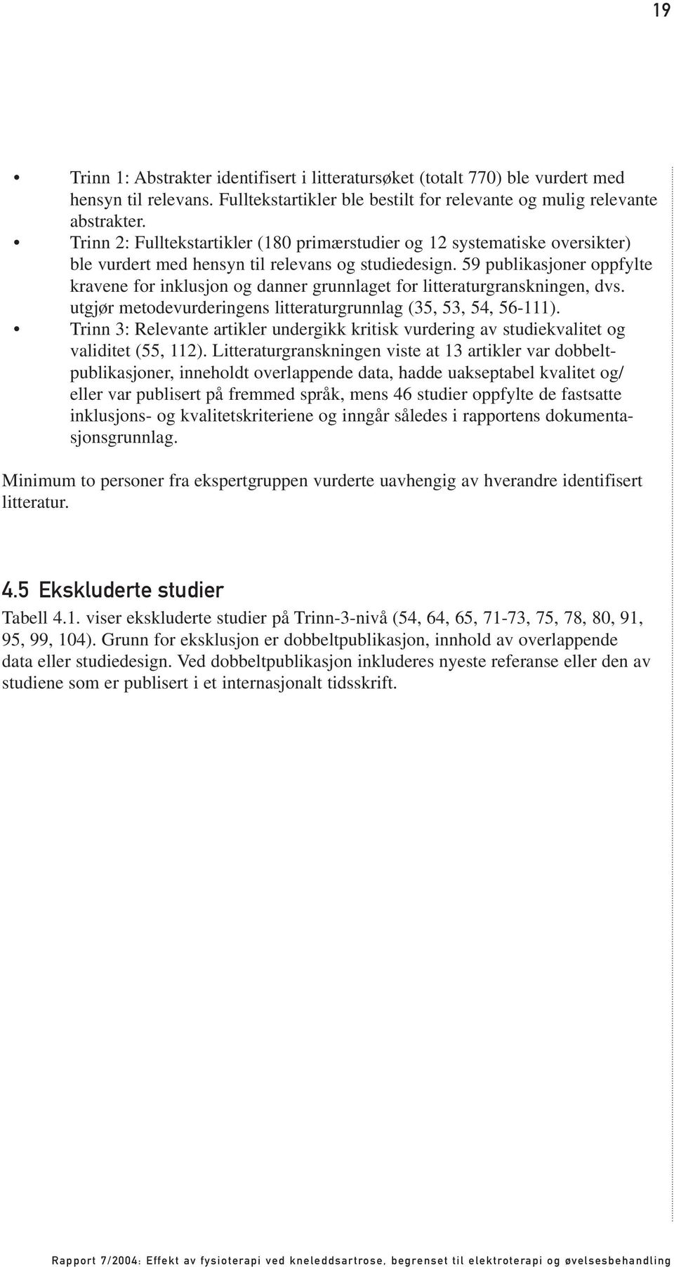 59 publikasjoner oppfylte kravene for inklusjon og danner grunnlaget for litteraturgranskningen, dvs. utgjør metodevurderingens litteraturgrunnlag (35, 53, 54, 56-111).