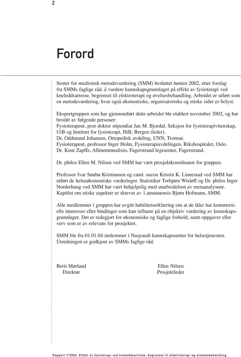 Ekspertgruppen som har gjennomført dette arbeidet ble etablert november 2002, og har bestått av følgende personer: Fysioterapeut, post doktor stipendiat Jan M.