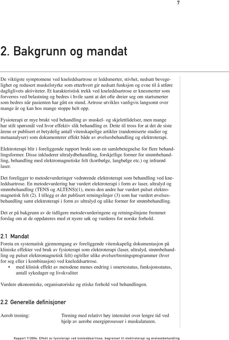 Et karakteristisk trekk ved kneleddsartrose er knesmerter som forverres ved belastning og bedres i hvile samt at det ofte dreier seg om startsmerter som bedres når pasienten har gått en stund.