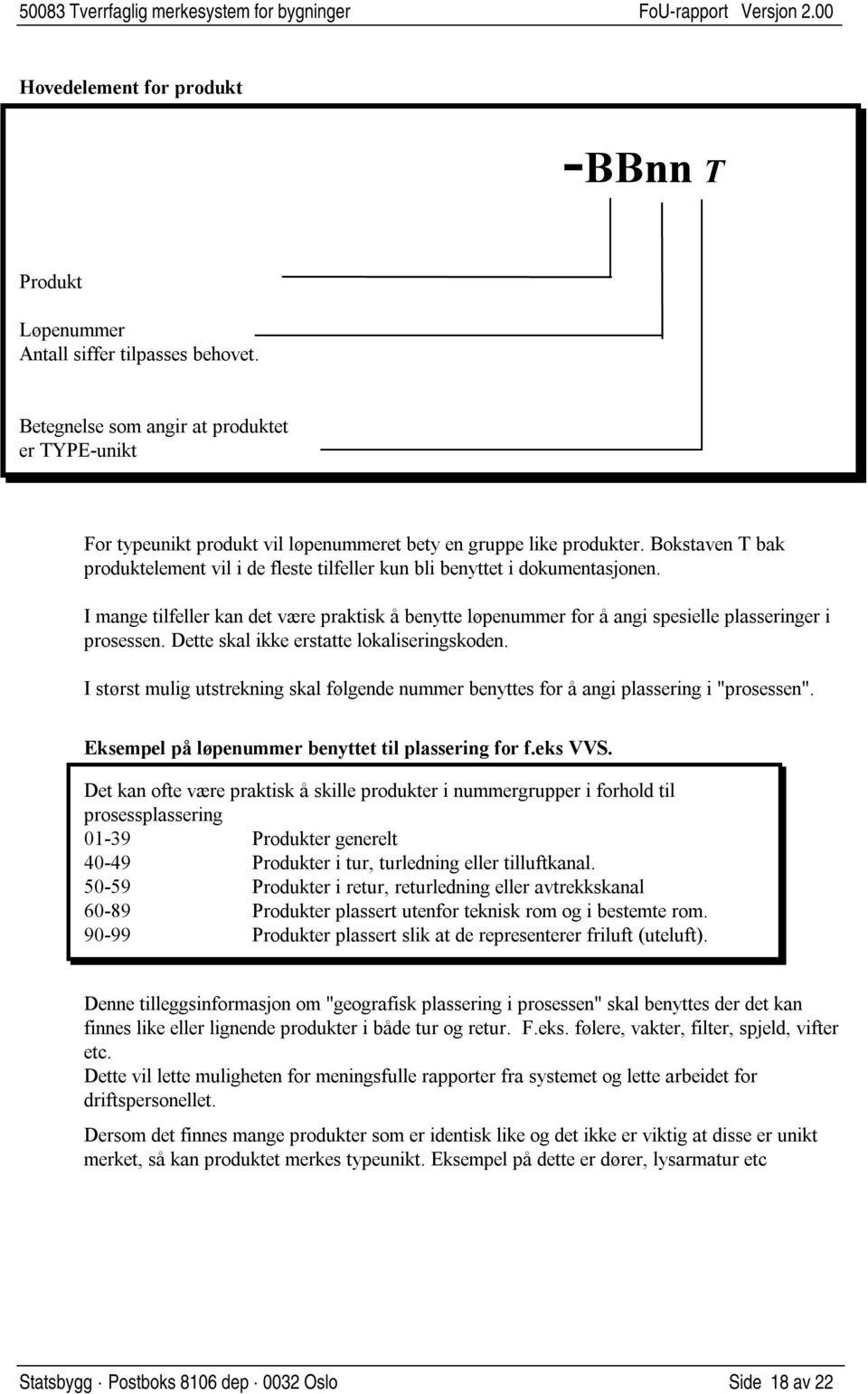 Bokstaven T bak produktelement vil i de fleste tilfeller kun bli benyttet i dokumentasjonen. I mange tilfeller kan det være praktisk å benytte løpenummer for å angi spesielle plasseringer i prosessen.