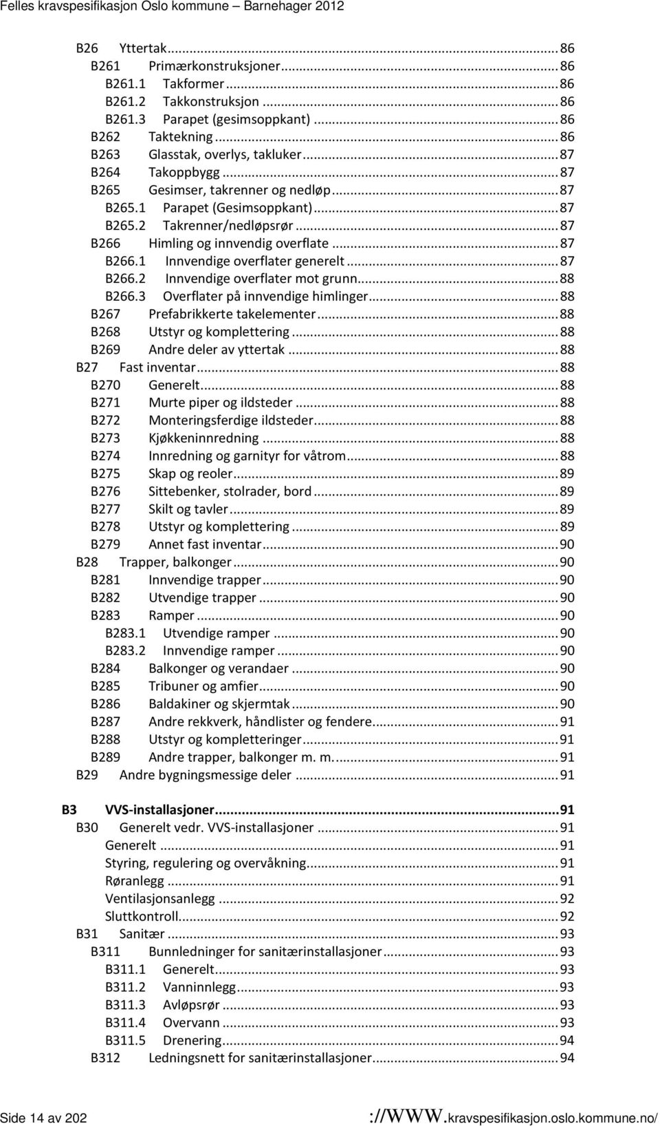 .. 87 B266.2 Innvendige overflater mot grunn... 88 B266.3 Overflater på innvendige himlinger... 88 B267 Prefabrikkerte takelementer... 88 B268 Utstyr og komplettering... 88 B269 Andre deler av yttertak.