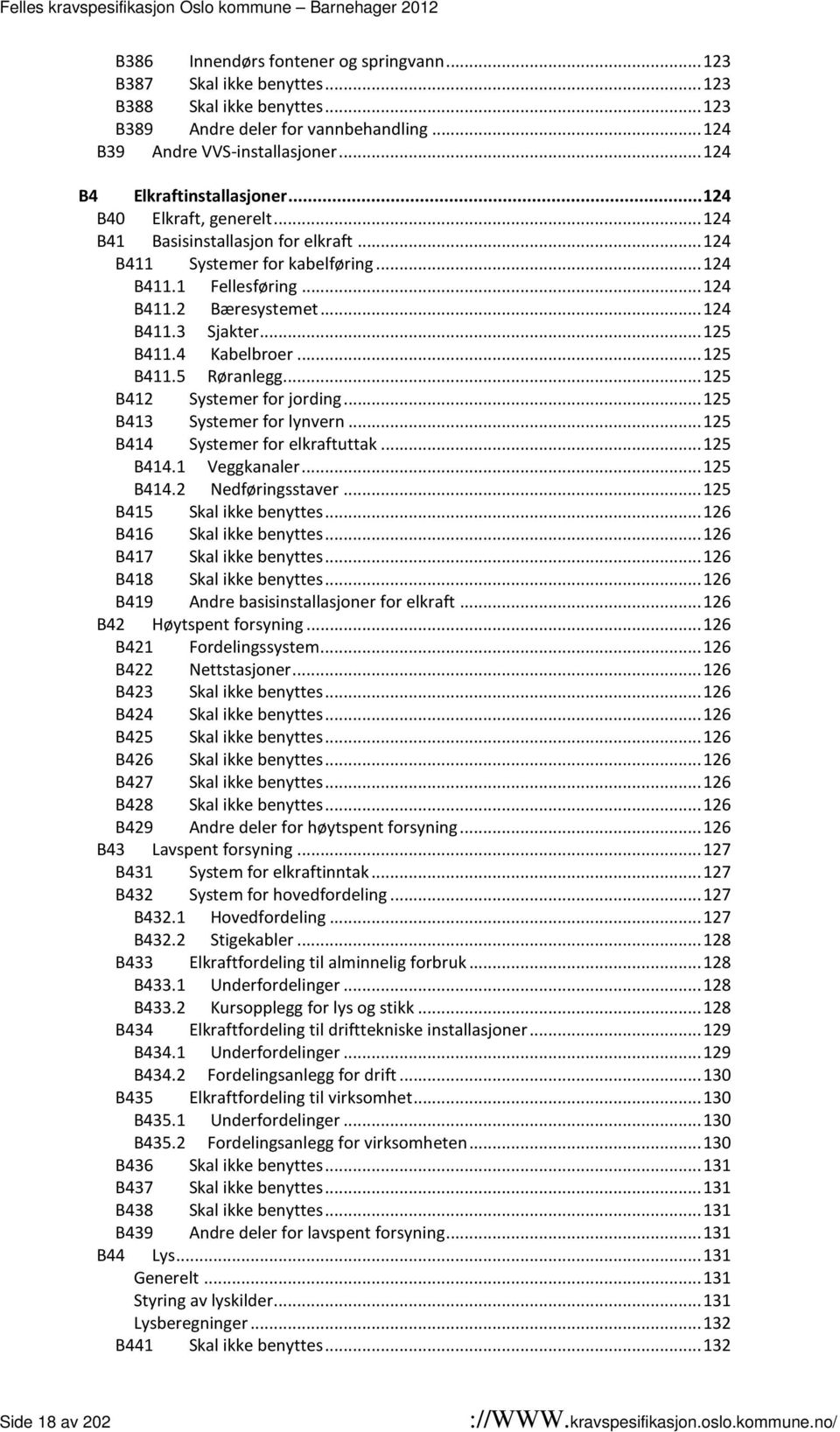 .. 125 B412 Systemer for jording... 125 B413 Systemer for lynvern... 125 B414 Systemer for elkraftuttak... 125 B414.1 Veggkanaler... 125 B414.2 Nedføringsstaver... 125 B415... 126 B416... 126 B417.