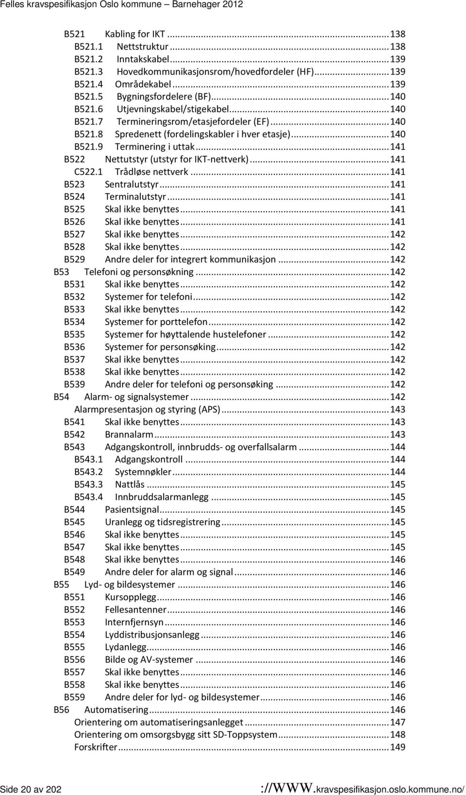 .. 141 B522 Nettutstyr (utstyr for IKT-nettverk)... 141 C522.1 Trådløse nettverk... 141 B523 Sentralutstyr... 141 B524 Terminalutstyr... 141 B525... 141 B526... 141 B527... 142 B528.