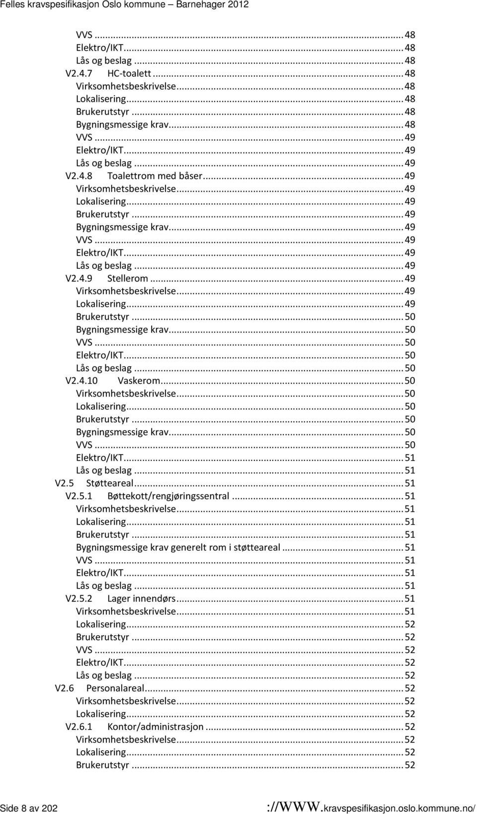 .. 49 Virksomhetsbeskrivelse... 49 Lokalisering... 49 Brukerutstyr... 50 Bygningsmessige krav... 50 VVS... 50 Elektro/IKT... 50 Lås og beslag... 50 V2.4.10 Vaskerom... 50 Virksomhetsbeskrivelse.