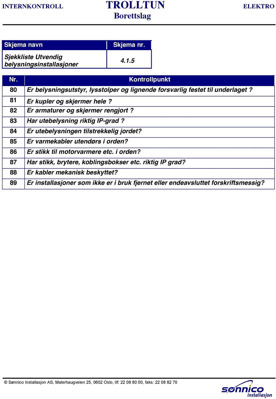 8 Er armaturer og skjermer rengjort? 83 Har utebelysning riktig IP-grad? 84 Er utebelysningen tilstrekkelig jordet?