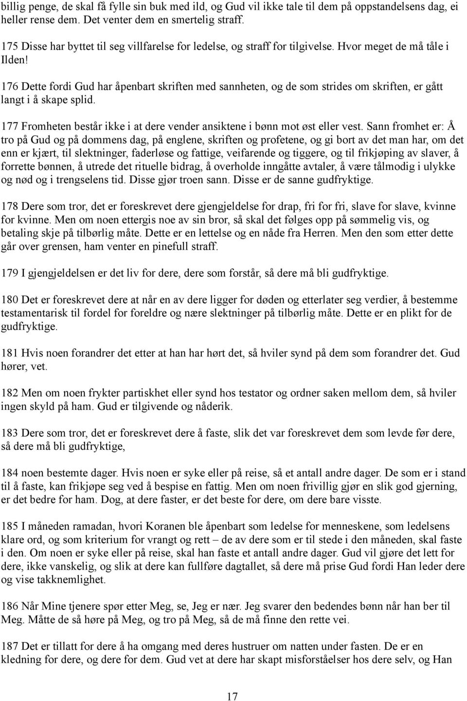 176 Dette fordi Gud har åpenbart skriften med sannheten, og de som strides om skriften, er gått langt i å skape splid. 177 Fromheten består ikke i at dere vender ansiktene i bønn mot øst eller vest.