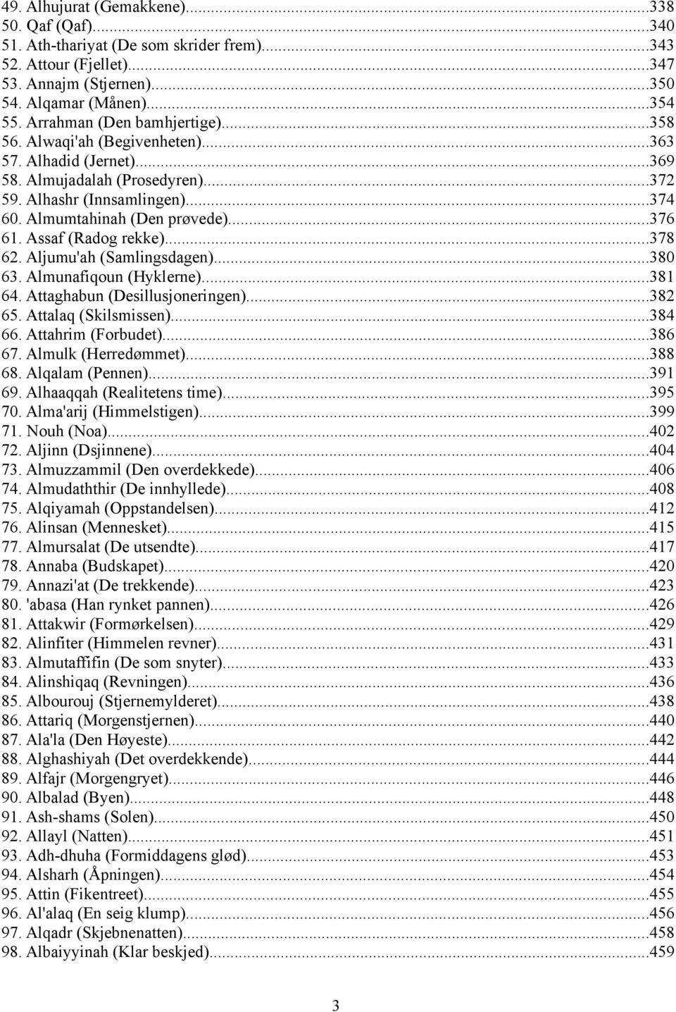 ..376 61. Assaf (Radog rekke)...378 62. Aljumu'ah (Samlingsdagen)...380 63. Almunafiqoun (Hyklerne)...381 64. Attaghabun (Desillusjoneringen)...382 65. Attalaq (Skilsmissen)...384 66.