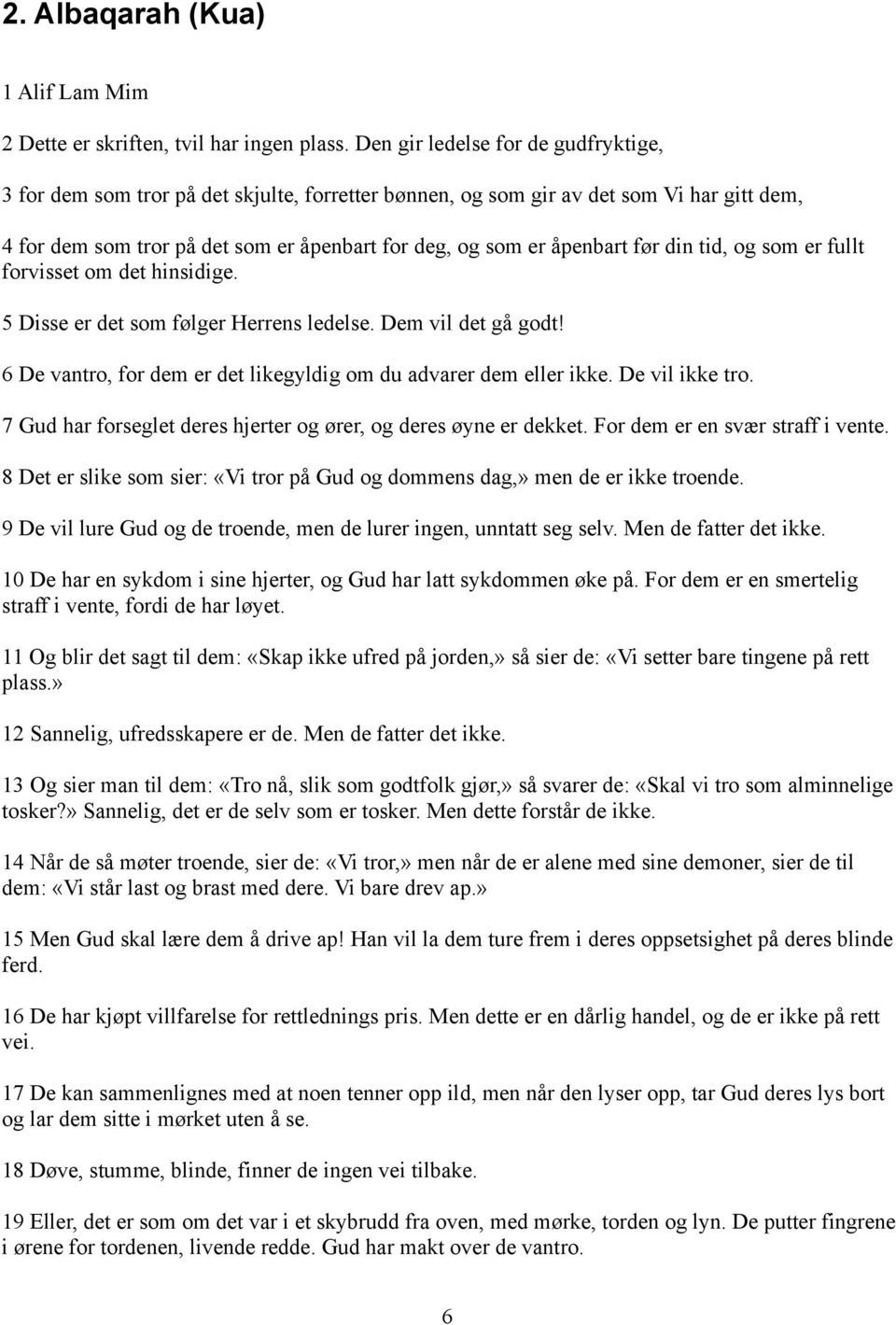 før din tid, og som er fullt forvisset om det hinsidige. 5 Disse er det som følger Herrens ledelse. Dem vil det gå godt! 6 De vantro, for dem er det likegyldig om du advarer dem eller ikke.