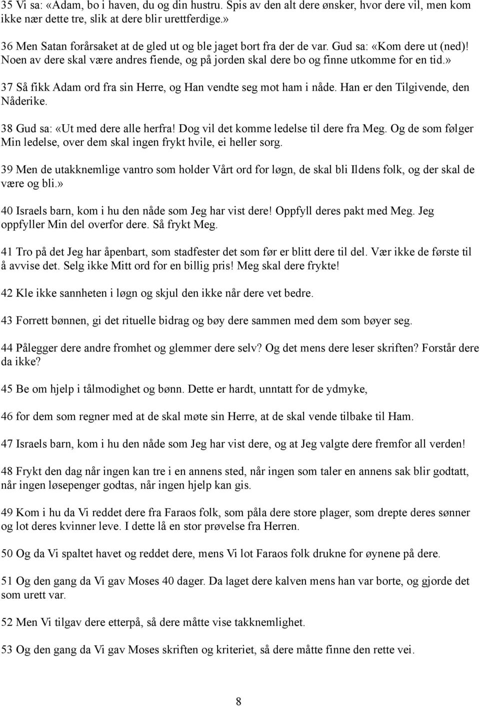 » 37 Så fikk Adam ord fra sin Herre, og Han vendte seg mot ham i nåde. Han er den Tilgivende, den Nåderike. 38 Gud sa: «Ut med dere alle herfra! Dog vil det komme ledelse til dere fra Meg.