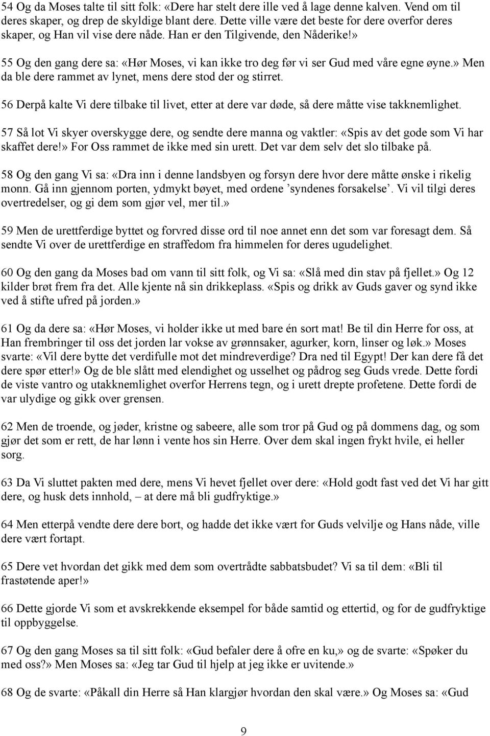 » 55 Og den gang dere sa: «Hør Moses, vi kan ikke tro deg før vi ser Gud med våre egne øyne.» Men da ble dere rammet av lynet, mens dere stod der og stirret.