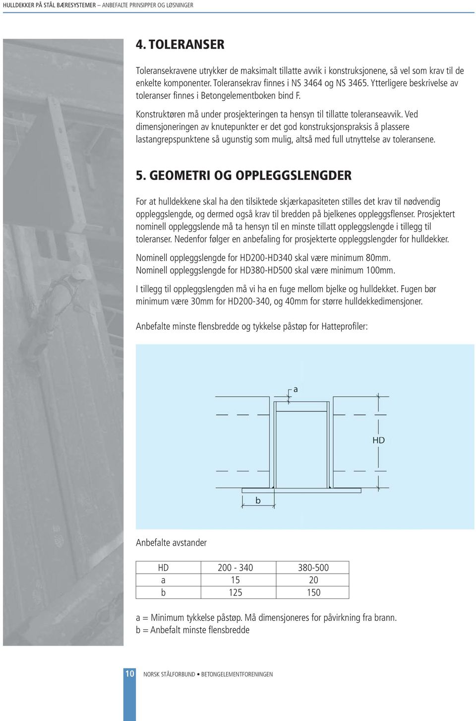 Ved dimensjoneringen av knutepunkter er det god konstruksjonspraksis å plassere lastangrepspunktene så ugunstig som mulig, altså med full utnyttelse av toleransene. 5.