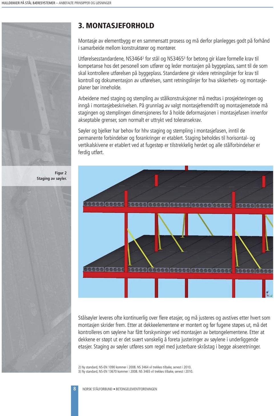 utførelsen på byggeplass. Standardene gir videre retningslinjer for krav til kontroll og dokumentasjon av utførelsen, samt retningslinjer for hva sikkerhets- og montasjeplaner bør inneholde.