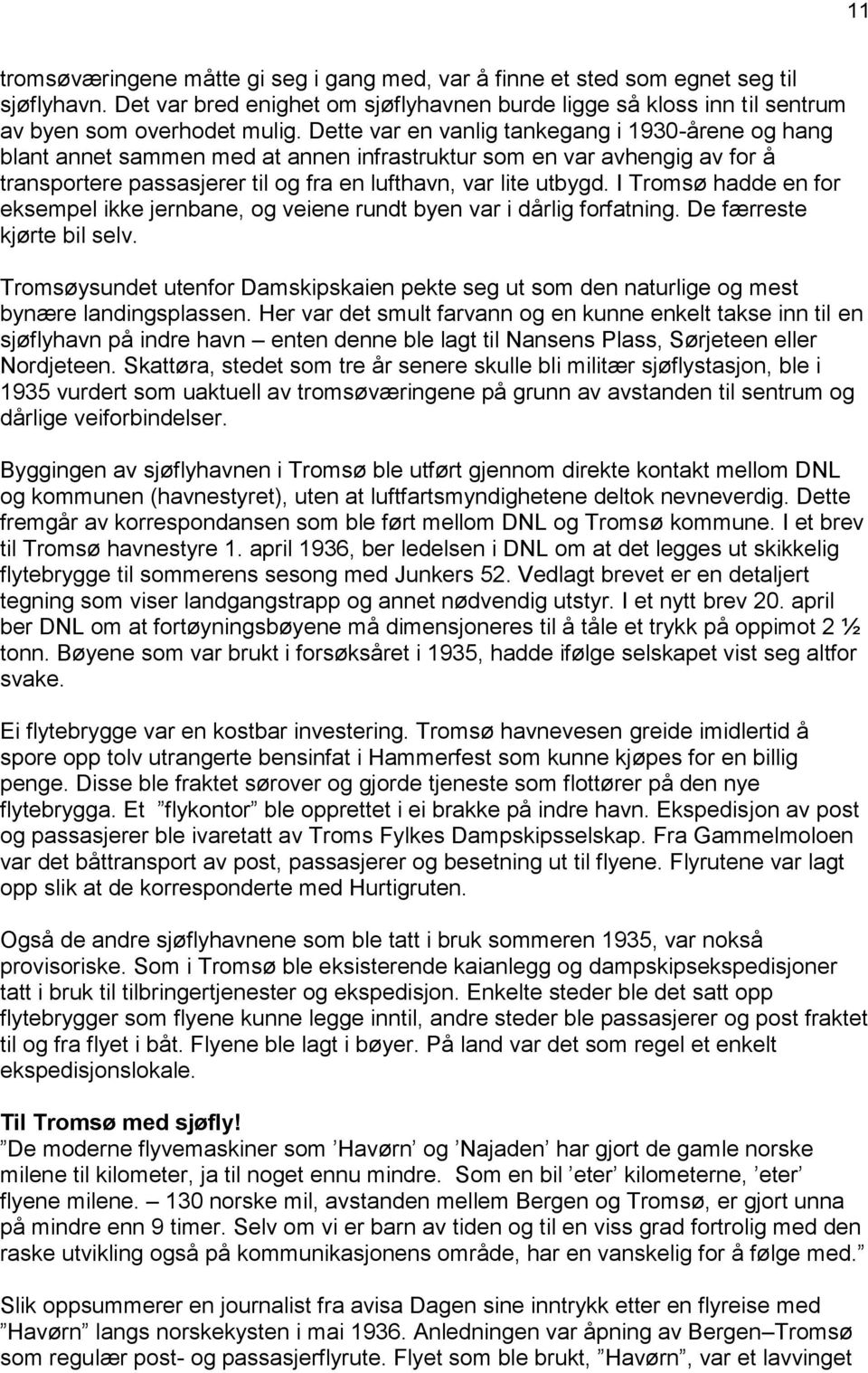 I Tromsø hadde en for eksempel ikke jernbane, og veiene rundt byen var i dårlig forfatning. De færreste kjørte bil selv.