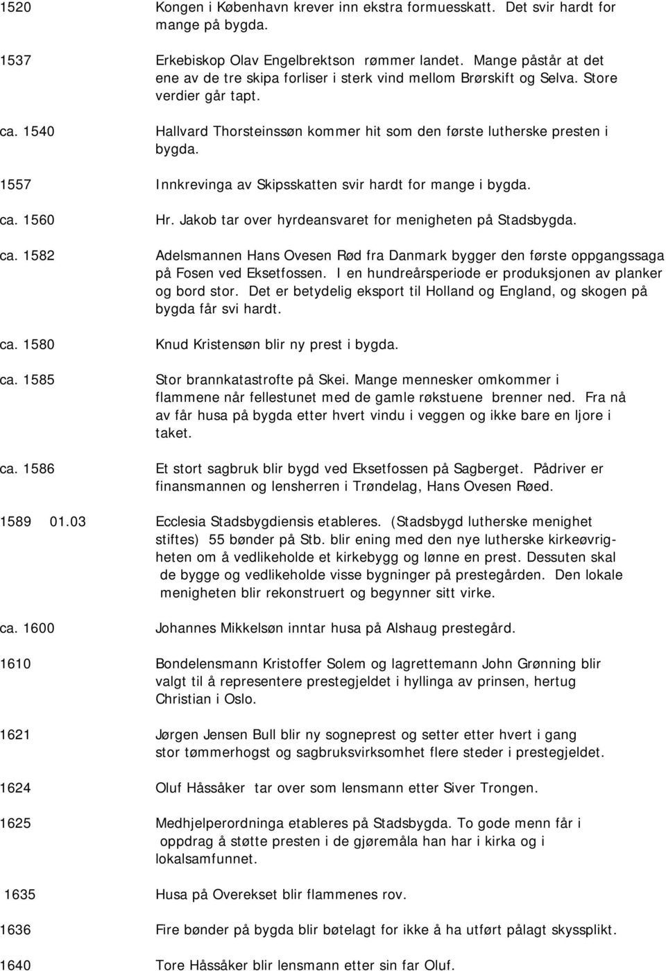 1557 Innkrevinga av Skipsskatten svir hardt for mange i bygda. ca. 1560 ca. 1582 ca. 1580 ca. 1585 ca. 1586 Hr. Jakob tar over hyrdeansvaret for menigheten på Stadsbygda.