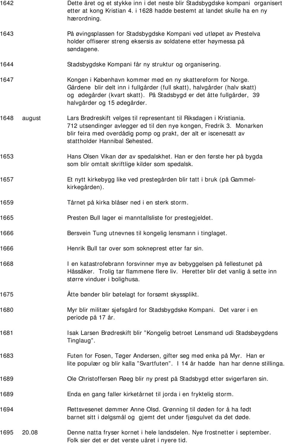 1644 Stadsbygdske Kompani får ny struktur og organisering. 1647 Kongen i København kommer med en ny skattereform for Norge.