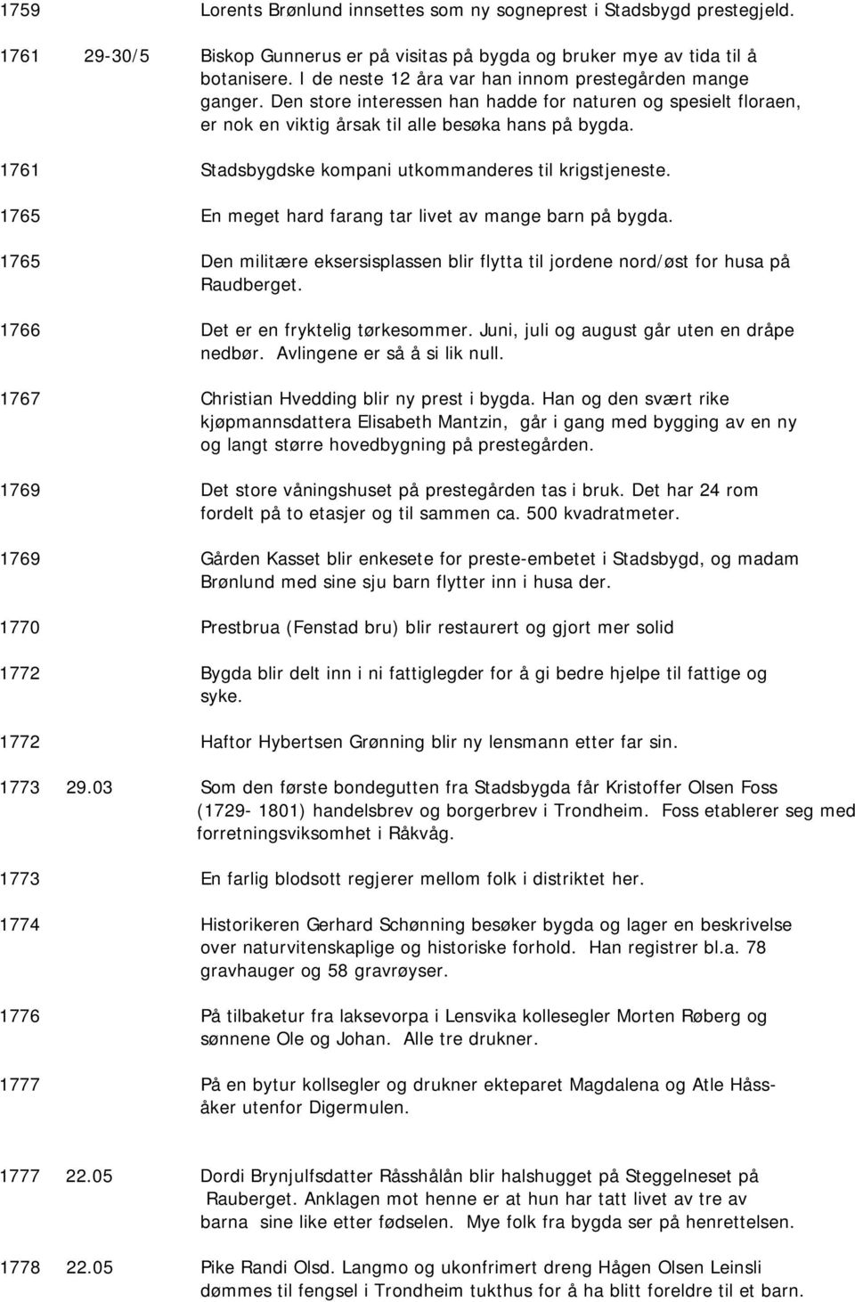 1761 Stadsbygdske kompani utkommanderes til krigstjeneste. 1765 En meget hard farang tar livet av mange barn på bygda.