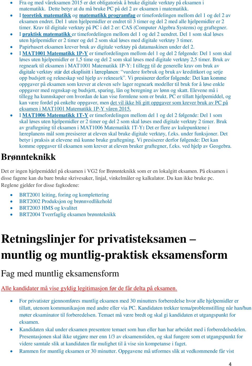 Krav til digitale verktøy på PC i del 2 er: CAS (Computer Algebra Systems) og graftegner. I praktisk matematikk er timefordelingen mellom del 1 og del 2 uendret.